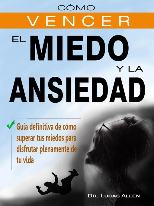 Title details for Cómo vencer el miedo y la ansiedad --Guía definitiva de cómo superar tus miedos para disfrutar plenamente de tu vida by Dr. Lucas Allen - Available